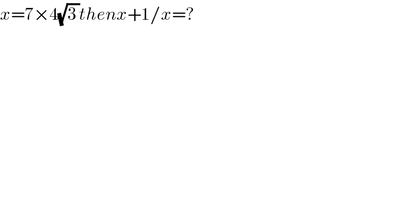 x=7×4(√(3 ))thenx+1/x=?  
