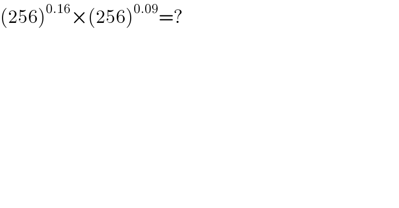 (256)^(0.16) ×(256)^(0.09) =?        
