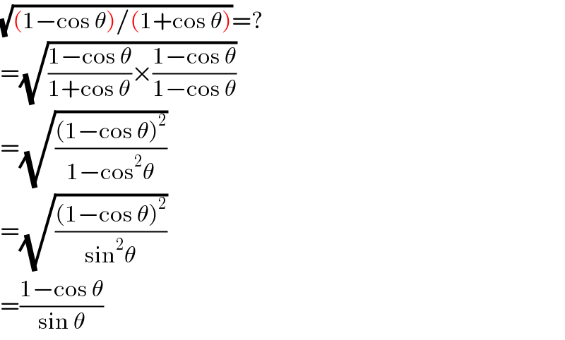 (√((1−cos θ)/(1+cos θ)))=?  =(√(((1−cos θ)/(1+cos θ))×((1−cos θ)/(1−cos θ))))  =(√(((1−cos θ)^2 )/(1−cos^2 θ)))  =(√(((1−cos θ)^2 )/(sin^2 θ)))  =((1−cos θ)/(sin θ))  