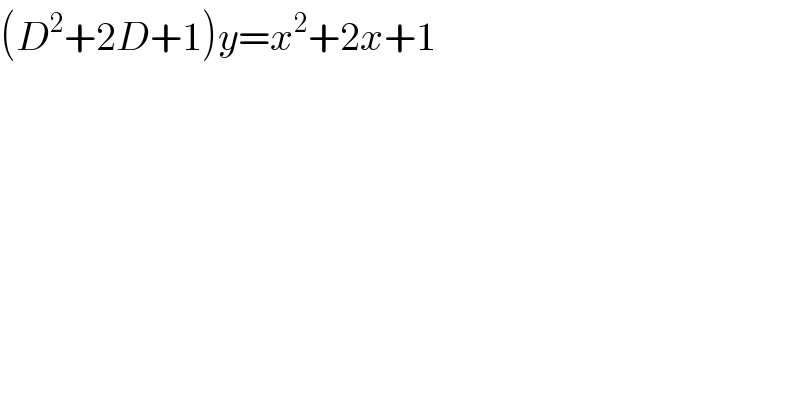 (D^2 +2D+1)y=x^2 +2x+1  