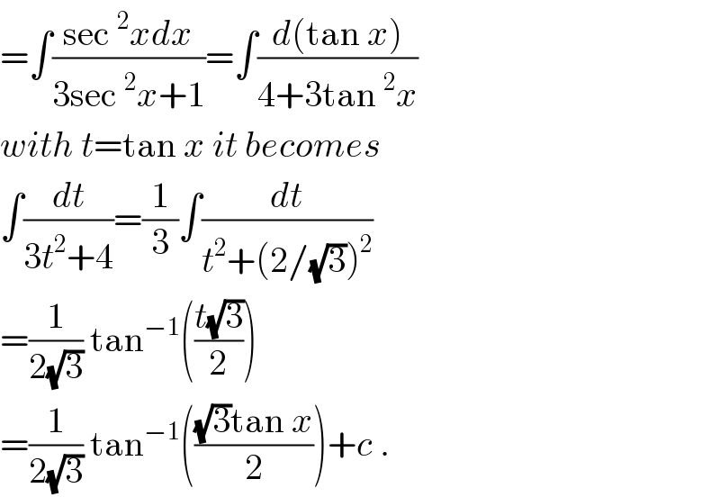 =∫((sec^2 xdx)/(3sec^2 x+1))=∫((d(tan x))/(4+3tan^2 x))  with t=tan x it becomes  ∫(dt/(3t^2 +4))=(1/3)∫(dt/(t^2 +(2/(√3))^2 ))  =(1/(2(√3))) tan^(−1) (((t(√3))/2))  =(1/(2(√3))) tan^(−1) ((((√3)tan x)/2))+c .  