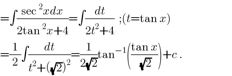 =∫((sec^2 xdx)/(2tan^2 x+4))=∫(dt/(2t^2 +4))  ;(t=tan x)  =(1/2)∫(dt/(t^2 +((√2))^2 ))=(1/(2(√2)))tan^(−1) (((tan x)/(√2)))+c .  