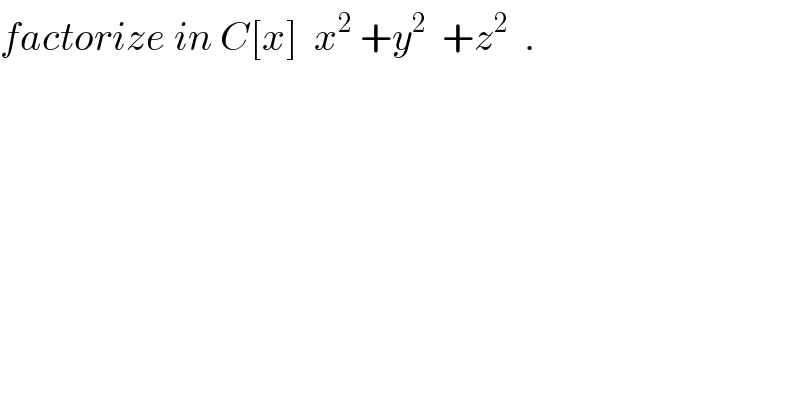 factorize in C[x]  x^2  +y^2   +z^2   .   