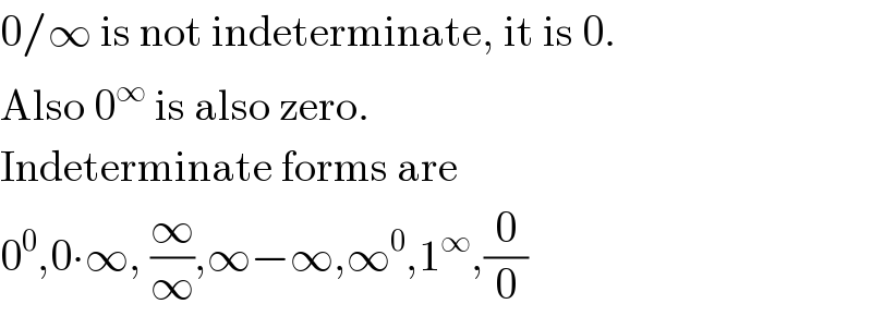 0/∞ is not indeterminate, it is 0.  Also 0^∞  is also zero.  Indeterminate forms are  0^0 ,0∙∞, (∞/∞),∞−∞,∞^0 ,1^∞ ,(0/0)  