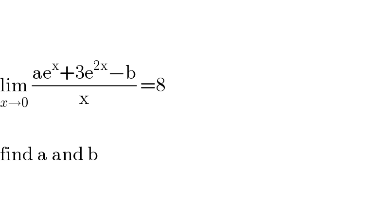     lim_(x→0)  ((ae^x +3e^(2x) −b)/x) =8    find a and b  