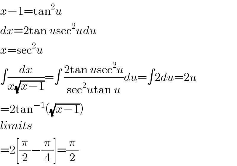x−1=tan^2 u  dx=2tan usec^2 udu  x=sec^2 u  ∫(dx/(x(√(x−1))))=∫ ((2tan usec^2 u)/(sec^2 utan u))du=∫2du=2u  =2tan^(−1) ((√(x−1)))  limits  =2[(π/2)−(π/4)]=(π/2)  