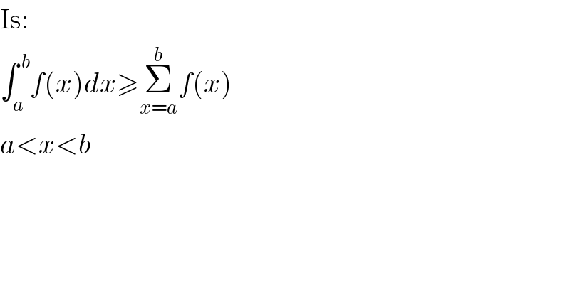 Is:  ∫_a ^( b) f(x)dx≥Σ_(x=a) ^b f(x)  a<x<b  