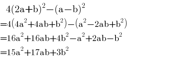    4(2a+b)^2 −(a−b)^2   =4(4a^2 +4ab+b^2 )−(a^2 −2ab+b^2 )  =16a^2 +16ab+4b^2 −a^2 +2ab−b^2   =15a^2 +17ab+3b^2   