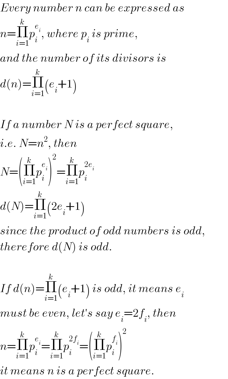 Every number n can be expressed as  n=Π_(i=1) ^k p_i ^e_i  , where p_i  is prime,  and the number of its divisors is  d(n)=Π_(i=1) ^k (e_i +1)    If a number N is a perfect square,  i.e. N=n^2 , then  N=(Π_(i=1) ^k p_i ^e_i  )^2 =Π_(i=1) ^k p_i ^(2e_i )   d(N)=Π_(i=1) ^k (2e_i +1)  since the product of odd numbers is odd,  therefore d(N) is odd.    If d(n)=Π_(i=1) ^k (e_i +1) is odd, it means e_i   must be even, let′s say e_i =2f_i , then  n=Π_(i=1) ^k p_i ^e_i  =Π_(i=1) ^k p_i ^(2f_i ) =(Π_(i=1) ^k p_i ^f_i  )^2   it means n is a perfect square.  