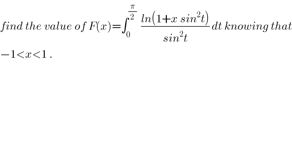 find the value of F(x)=∫_0 ^(π/2)   ((ln(1+x sin^2 t))/(sin^2 t)) dt knowing that  −1<x<1 .  