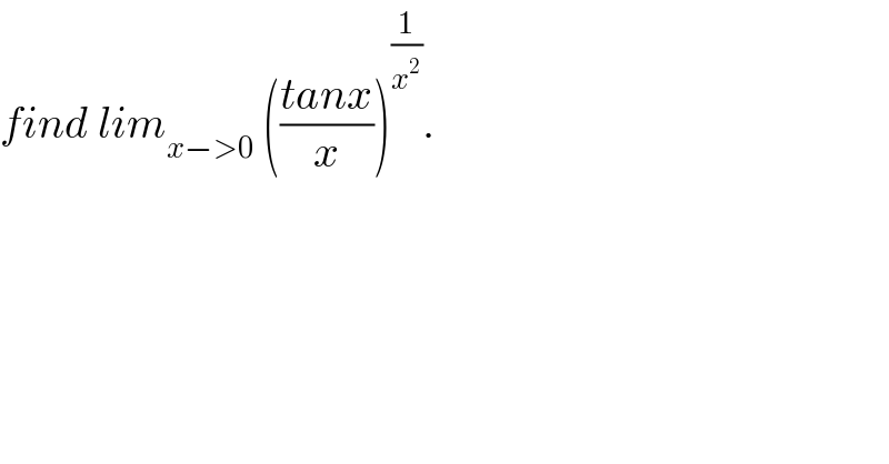 find lim_(x−>0)  (((tanx)/x))^(1/x^2 ) .  