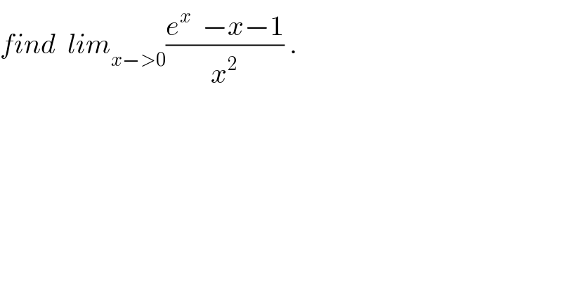 find  lim_(x−>0) ((e^x   −x−1)/x^2 ) .  