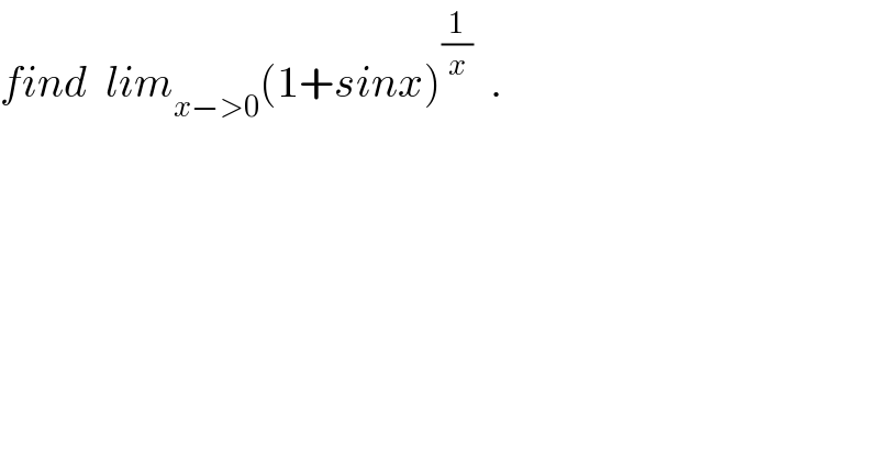find  lim_(x−>0) (1+sinx)^(1/x)   .  