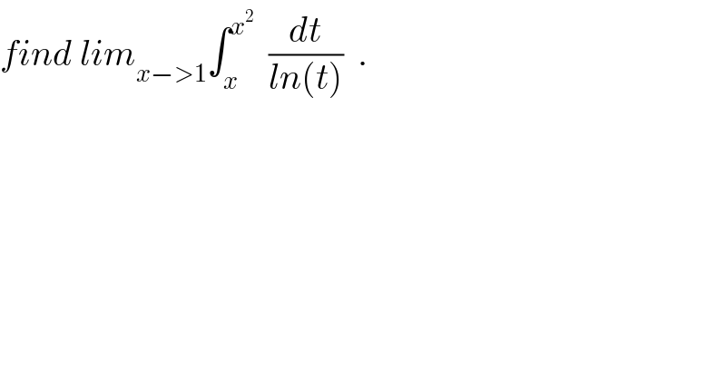 find lim_(x−>1) ∫_x ^x^2    (dt/(ln(t)))  .  