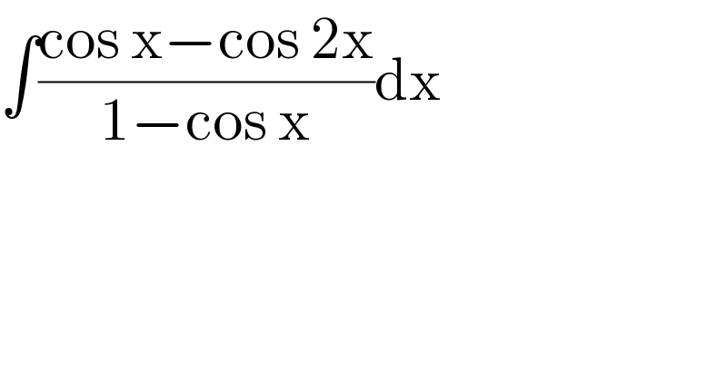 ∫((cos x−cos 2x)/(1−cos x))dx  
