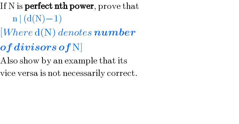 If N is perfect nth power, prove that         n ∣ (d(N)−1)   [Where d(N) denotes number  of divisors of N]  Also show by an example that its  vice versa is not necessarily correct.  