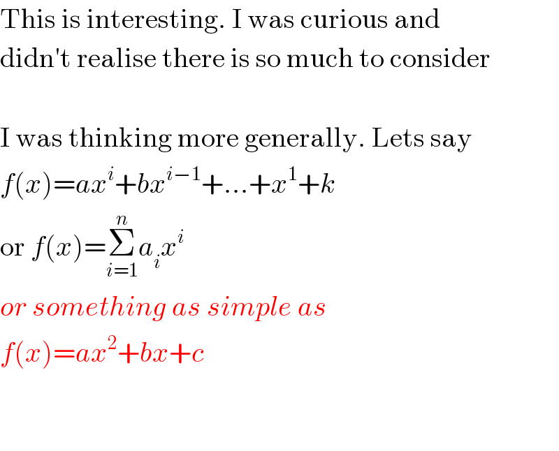 This is interesting. I was curious and  didn′t realise there is so much to consider    I was thinking more generally. Lets say  f(x)=ax^i +bx^(i−1) +...+x^1 +k  or f(x)=Σ_(i=1) ^n a_i x^i   or something as simple as  f(x)=ax^2 +bx+c      