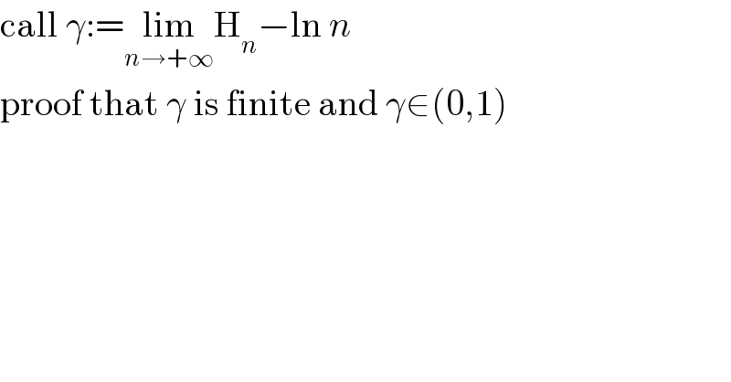 call γ:=lim_(n→+∞) H_n −ln n  proof that γ is finite and γ∈(0,1)  