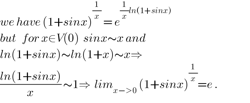 we have (1+sinx)^(1/x)  = e^((1/x)ln(1+sinx))   but   for x∈V(0)  sinx∼x and  ln(1+sinx)∼ln(1+x)∼x⇒  ((ln(1+sinx))/x) ∼1⇒  lim_(x−>0)  (1+sinx)^(1/x) =e .  