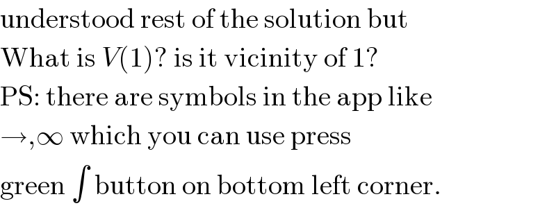 understood rest of the solution but  What is V(1)? is it vicinity of 1?  PS: there are symbols in the app like  →,∞ which you can use press  green ∫ button on bottom left corner.  