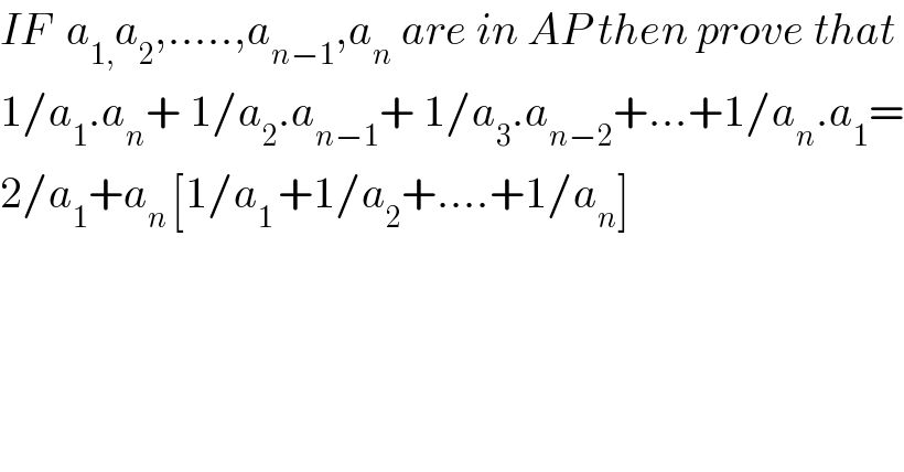 IF  a_(1,) a_2 ,.....,a_(n−1) ,a_n  are in AP then prove that  1/a_1 .a_n + 1/a_2 .a_(n−1) + 1/a_3 .a_(n−2) +...+1/a_n .a_1 =  2/a_1 +a_(n ) [1/a_(1 ) +1/a_2 +....+1/a_n ]  
