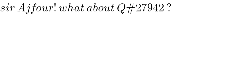 sir Ajfour! what about Q#27942 ?  
