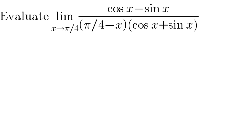 Evaluate lim_(x→π/4) ((cos x−sin x)/((π/4−x)(cos x+sin x)))  