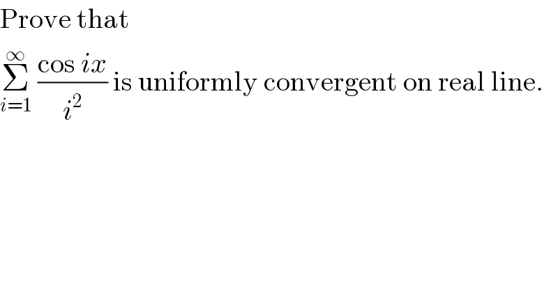 Prove that  Σ_(i=1) ^∞  ((cos ix)/i^2 ) is uniformly convergent on real line.  