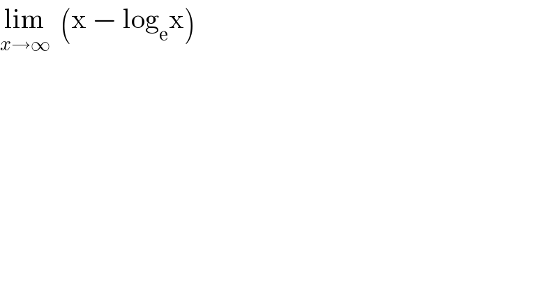 lim_(x→∞)   (x − log_e x)  