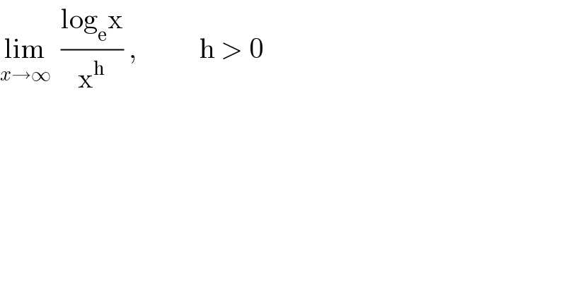 lim_(x→∞)   ((log_e x)/x^h ) ,           h > 0  