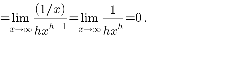 =lim_(x→∞)  (((1/x))/(hx^(h−1) )) =lim_(x→∞)  (1/(hx^h )) =0 .  