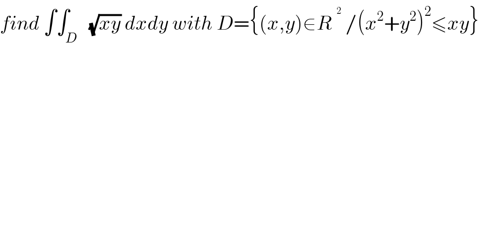 find ∫∫_D   (√(xy)) dxdy with D={(x,y)∈R^  /(x^2 +y^2 )^2 ≤xy}  