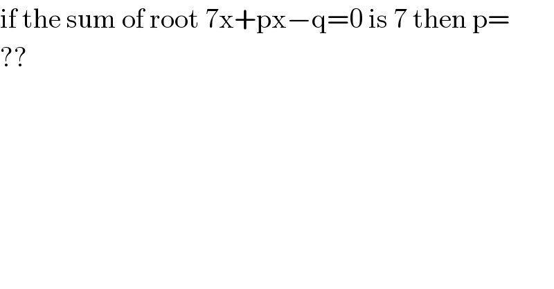 if the sum of root 7x+px−q=0 is 7 then p=  ??  