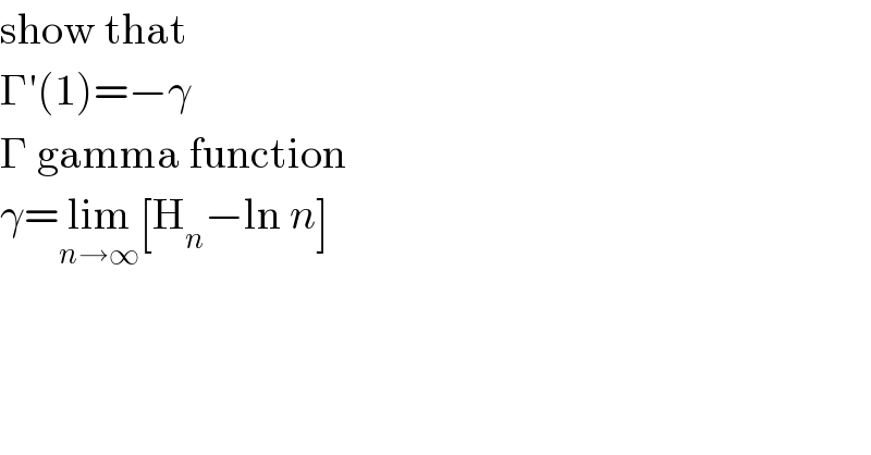show that  Γ′(1)=−γ  Γ gamma function  γ=lim_(n→∞) [H_n −ln n]  