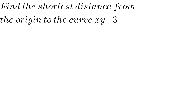 Find the shortest distance from  the origin to the curve xy=3  