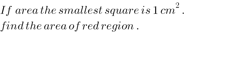 If  area the smallest square is 1 cm^2  .  find the area of red region .     