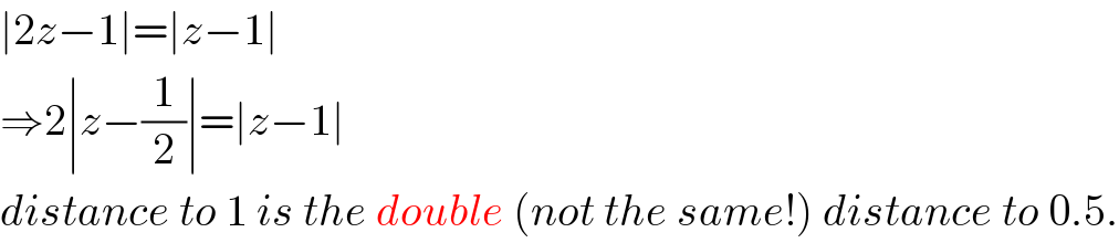 ∣2z−1∣=∣z−1∣  ⇒2∣z−(1/2)∣=∣z−1∣  distance to 1 is the double (not the same!) distance to 0.5.  