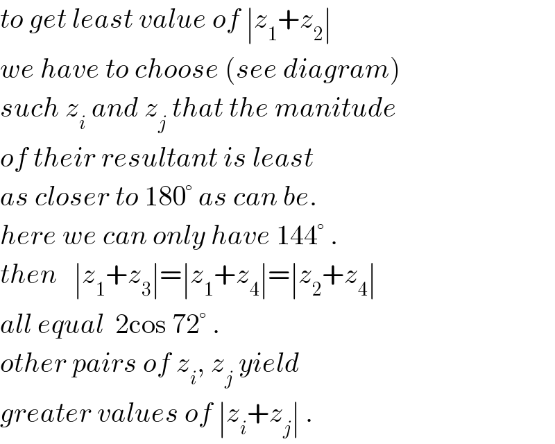 to get least value of ∣z_1 +z_2 ∣  we have to choose (see diagram)  such z_i  and z_j  that the manitude  of their resultant is least  as closer to 180° as can be.  here we can only have 144° .  then   ∣z_1 +z_3 ∣=∣z_1 +z_4 ∣=∣z_2 +z_4 ∣  all equal  2cos 72° .  other pairs of z_i , z_j  yield  greater values of ∣z_i +z_j ∣ .  