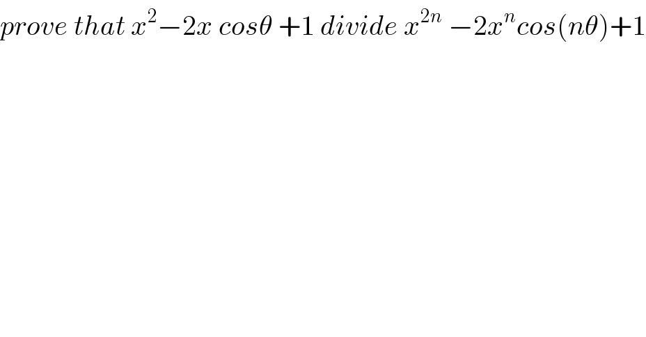 prove that x^2 −2x cosθ +1 divide x^(2n)  −2x^n cos(nθ)+1  