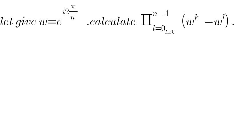 let give w=e^(i2(π/n))     .calculate  Π_(l=0_(l≠k) ) ^(n−1)    (w^k   −w^l ) .  