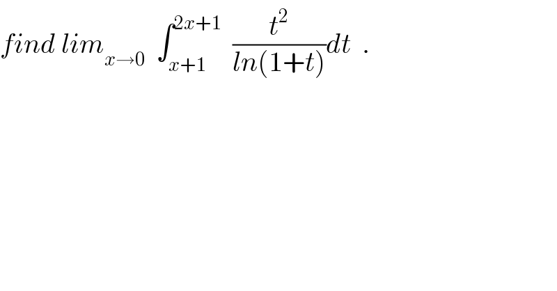 find lim_(x→0)   ∫_(x+1) ^(2x+1)   (t^2 /(ln(1+t)))dt  .  