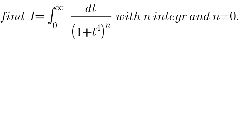 find  I= ∫_0 ^∞    (dt/((1+t^4 )^n ))  with n integr and n≠0.  