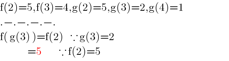 f(2)=5,f(3)=4,g(2)=5,g(3)=2,g(4)=1  .−.−.−.−.  f( g(3) )=f(2)    ∵ g(3)=2                  =5          ∵ f(2)=5  
