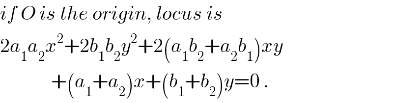 if O is the origin, locus is  2a_1 a_2 x^2 +2b_1 b_2 y^2 +2(a_1 b_2 +a_2 b_1 )xy               +(a_1 +a_2 )x+(b_1 +b_2 )y=0 .  