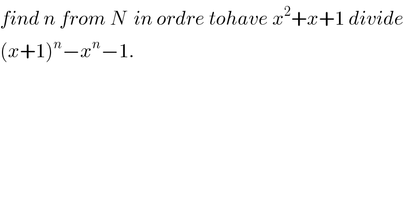 find n from N  in ordre tohave x^2 +x+1 divide  (x+1)^n −x^n −1.  