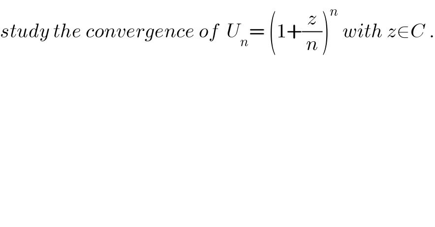 study the convergence of  U_n = (1+(z/n))^n  with z∈C .  