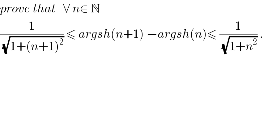 prove that   ∀ n∈ N  (1/(√(1+(n+1)^2 ))) ≤ argsh(n+1) −argsh(n)≤ (1/(√(1+n^2 ))) .  