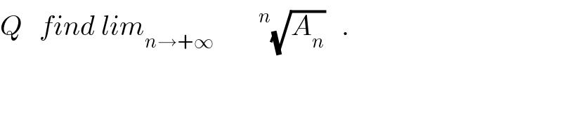 Q   find lim_(n→+∞) ^        ^n (√A_n )   .  