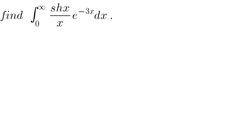 find   ∫_0 ^∞   ((shx)/x) e^(−3x) dx .  