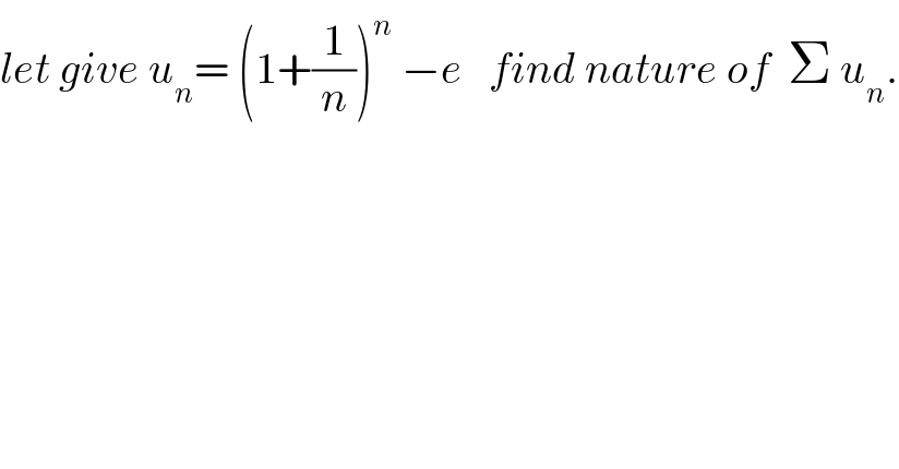 let give u_n = (1+(1/n))^n  −e   find nature of  Σ u_n .  